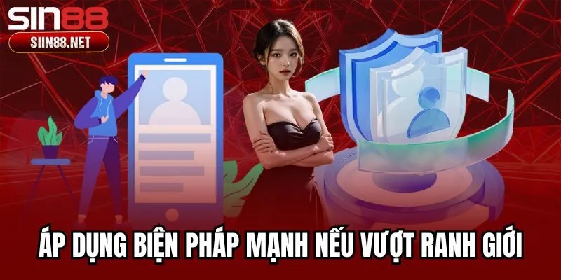 Áp dụng biện pháp mạnh nếu vượt ranh giới