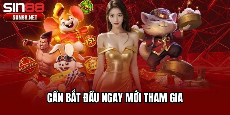Cần bắt đầu ngay mới tham gia