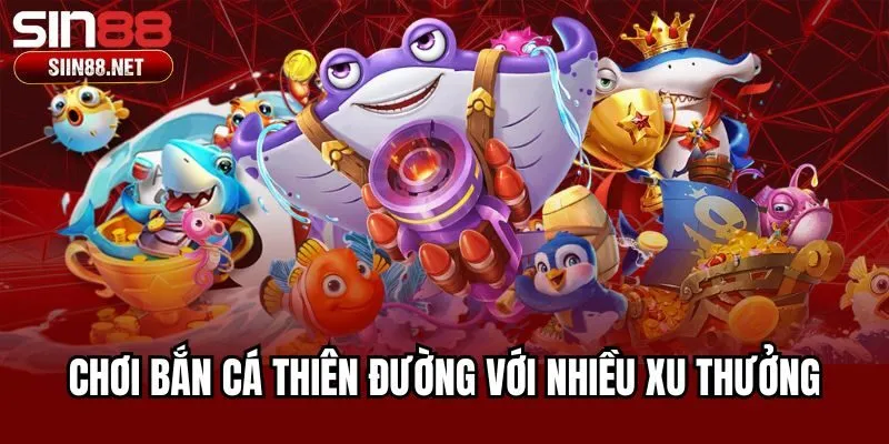 Chơi bắn cá thiên đường với nhiều xu thưởng